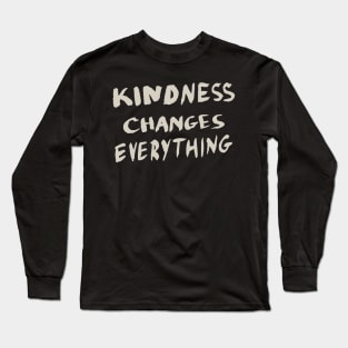 Kindness Changes Everything, Motivational Quote T-Shirt Long Sleeve T-Shirt